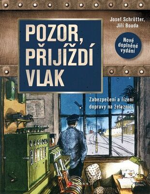 Pozor, přijíždí vlak - Zabezpečení a řízení dopravy na železnici - Josef Schrötter; Jiří Bouda