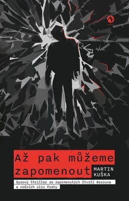 Až pak můžeme zapomenout - Syrový thriller ze zapomenutých čtvrtí Berouna a nočních ulic Prahy - Martin Kuška