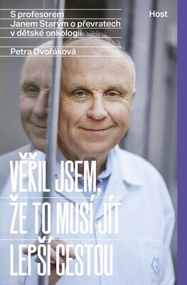 Věřil jsem, že to musí jít lepší cestou - S profesorem Janem Starým o převratech v dětské onkologii - Petra Dvořáková; Jan Starý