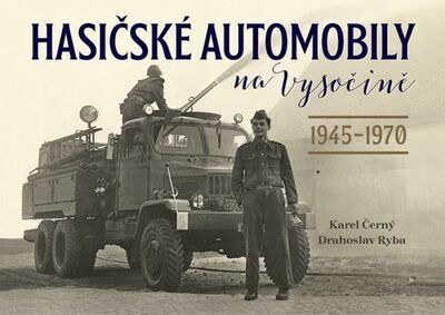 Hasičské automobily na Vysočině - (1945–1970) - Karel Černý; Drahoslav Ryba