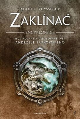 Zaklínač Encyklopedie - Ilustrovaný a dešifrovaný svět Andrzeje Sapkowského - Alain T. Puysségur