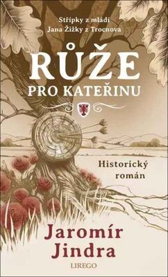 Růže pro Kateřinu - Střípky z mládí Jana Žižky z Trocnova - Jaromír Jindra