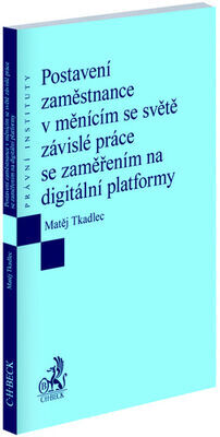 Postavení zaměstnance v měnícím se světě závislé práce - se zaměřením na digitální platformy - Matěj Tkadlec