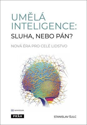 Umělá inteligence: sluha, nebo pán? - Nová éra pro celé lidstvo - Stanislav Šulc