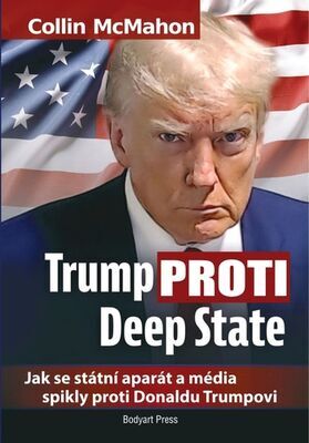 Trump proti Deep State - Jak se státní aparát a média spikly proti Donaldu Trumpovi - Colin McMahon