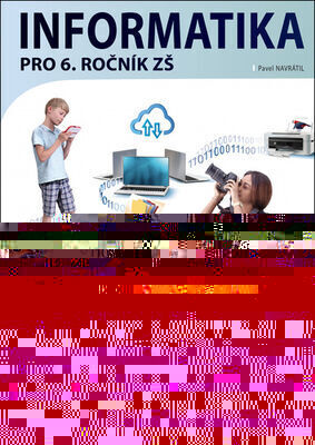 Informatika pro 6. ročník ZŠ - Pracovní učebnice žáka - Pavel Navrátil