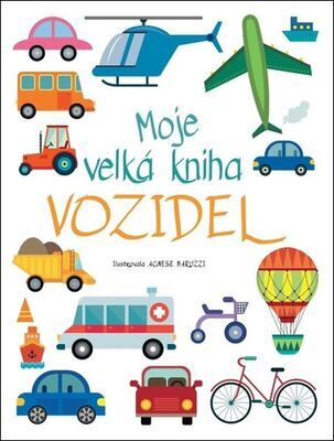 Moje velká kniha vozidel - Agnese Baruzzi