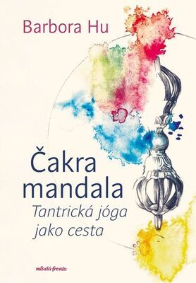 Čakra mandala - Tantrická jóga jako cesta - Barbora Hu