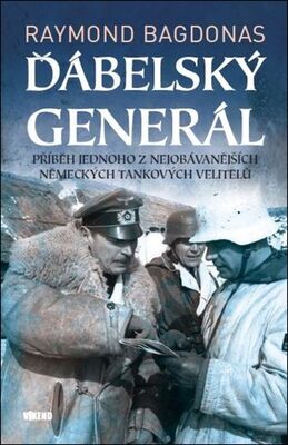 Ďábelský generál - Příběh jednoho z nejobávanějších německých tankových velitelů - Raymond Bagdonas